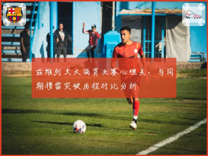 兹维列夫大满贯决赛心理关，与同期穆雷突破历程对比分析