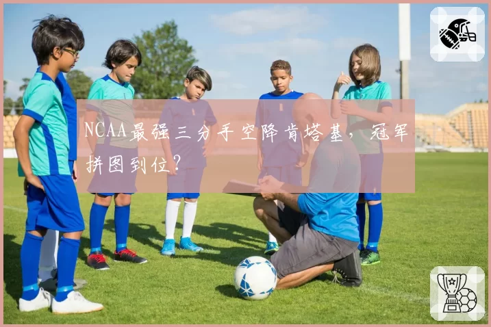 NCAA最强三分手空降肯塔基，冠军拼图到位？