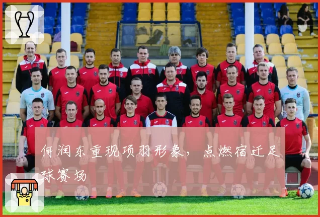 何润东重现项羽形象，点燃宿迁足球赛场